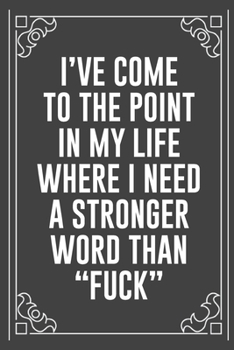 I'VE COME TO THE POINT IN MY LIFE WHERE I NEED A STRONGER WORD THAN "FUCK": Funny Blank Lined Ofiice Journals For Friend or Coworkers