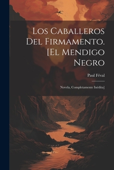 Paperback Los Caballeros Del Firmamento. [El mendigo negro: Novela, completamente inédita] [Spanish] Book