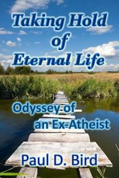 Paperback Taking Hold of Eternal Life: Odyssey of an Ex-Atheist Book