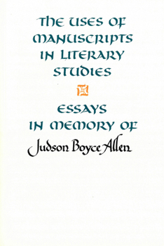 The Uses of Manuscripts in Literary Studies: Essays in Memory of Judson Boyce Allen (Studies in Medieval Culture)