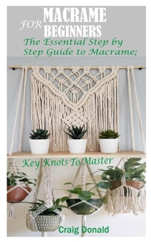 Paperback Macrame for Beginners: The Essential Step by Step Guide to Macrame; Key Knots to master Book