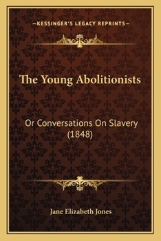 Paperback The Young Abolitionists: Or Conversations On Slavery (1848) Book