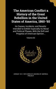 Hardcover The American Conflict a History of the Great Rebellion in the United States of America, 1860-'65: Its Causes, Incidents, and Results: Intended to Exhi Book