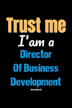 Paperback Trust Me I'm A Director Of Business Development Notebook - Director Of Business Development Funny Gift: Lined Notebook / Journal Gift, 120 Pages, 6x9, Book