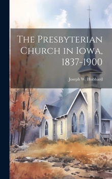 Hardcover The Presbyterian Church in Iowa, 1837-1900 Book