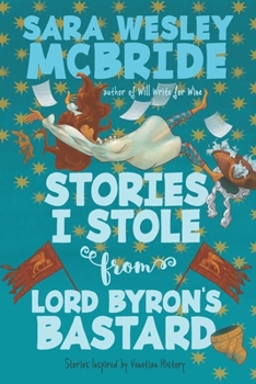 Paperback Stories I Stole from Lord Byron's Bastard: Stories Inspired by Venetian History Book