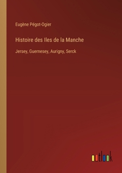 Paperback Histoire des Iles de la Manche: Jersey, Guernesey, Aurigny, Serck [French] Book