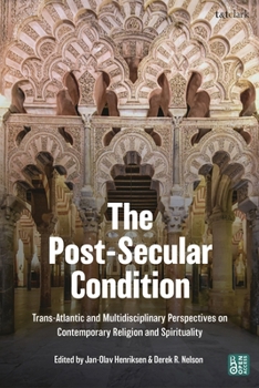 Hardcover The Post-Secular Condition: Trans-Atlantic and Multidisciplinary Perspectives on Contemporary Religion and Spirituality Book