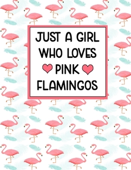 Just A Girl Who Loves Pink Flamingos: Adorable Pink Flamingo Notebook Perfect for any Pink Flamingo Lover 100 Pages 8.5x11 in. Cover
