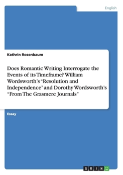 Paperback Does Romantic Writing Interrogate the Events of its Timeframe? William Wordsworth's Resolution and Independence and Dorothy Wordsworth's From The Gras Book