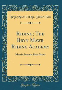 Hardcover Riding; The Bryn Mawr Riding Academy: Morris Avenue, Bryn Mawr (Classic Reprint) Book