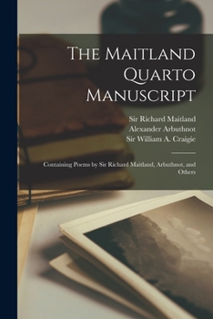 Paperback The Maitland Quarto Manuscript: Containing Poems by Sir Richard Maitland, Arbuthnot, and Others Book