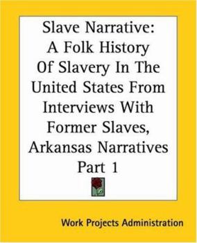 Slave Narratives: a Folk History of Slavery in the United StatesFrom Interviews with Former SlavesArkansas Narratives, Part 1