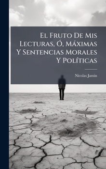Hardcover El Fruto De Mis Lecturas, Ã", Màximas Y Sentencias Morales Y PolÃ-ticas [Spanish] Book
