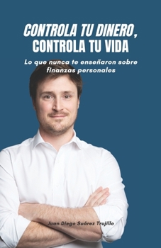 Controla tu dinero, Controla tu vida: Lo que nunca te enseñaron sobre finanzas personales