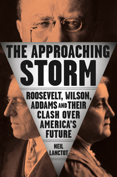 Hardcover The Approaching Storm: Roosevelt, Wilson, Addams, and Their Clash Over America's Future Book
