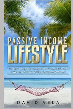 Paperback Passive Income Lifestyle: Learn Proven Methods to Make All the Money You Dreamed of with Less Work to Live the Life You Always Wanted Book