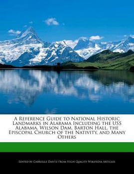 A Reference Guide to National Historic Landmarks in Alabama Including the Uss Alabama, Wilson Dam, Barton Hall, the Episcopal Church of the Nativity
