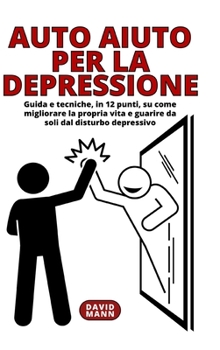 Hardcover Auto Aiuto per la Depressione: Guida, in 12 punti, su come guarire da soli dal disturbo depressivo [Italian] Book