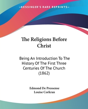 The Religions Before Christ: Being An Introduction To The History Of The First Three Centuries Of The Church