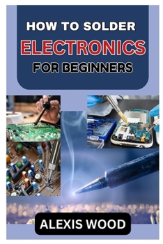HOW TO SOLDER ELECTRONICS FOR BEGINNERS: AN EASY GUIDE FOR SOLDERING ELECTRONICS