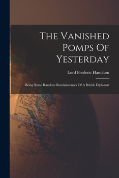 Paperback The Vanished Pomps Of Yesterday: Being Some Random Reminiscences Of A British Diplomat Book