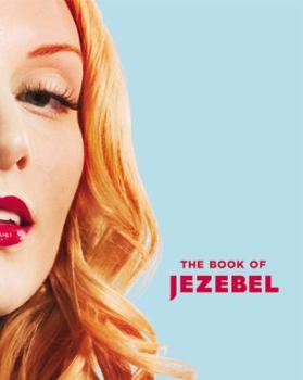 Hardcover The Book of Jezebel: An Illustrated Encyclopedia of Lady Things Book