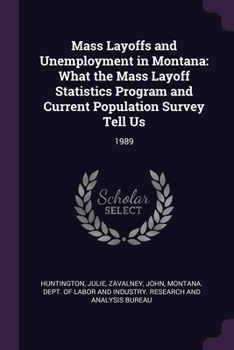Mass Layoffs and Unemployment in Montana: What the Mass Layoff Statistics Program and Current Population Survey Tell Us: 1989