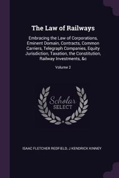 Paperback The Law of Railways: Embracing the Law of Corporations, Eminent Domain, Contracts, Common Carriers, Telegraph Companies, Equity Jurisdictio Book