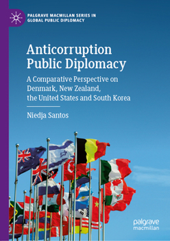 Anticorruption Public Diplomacy: A Comparative Perspective on Denmark, New Zealand, the United States and South Korea (Palgrave Macmillan Series in Global Public Diplomacy)