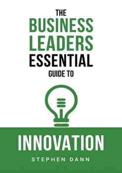 Paperback The Business Leaders Essential Guide to Innovation: How to generate ground-breaking ideas and bring them to market Book