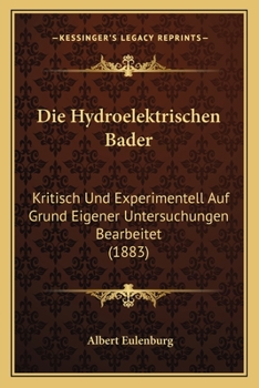 Paperback Die Hydroelektrischen Bader: Kritisch Und Experimentell Auf Grund Eigener Untersuchungen Bearbeitet (1883) [German] Book