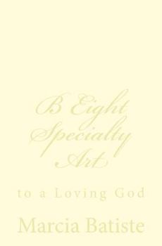 B Eight Specialty Art: To a Loving God