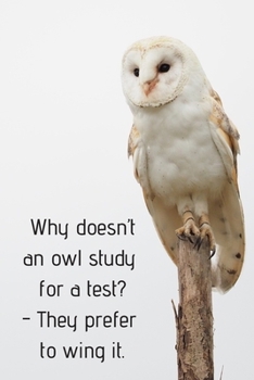 Paperback Why doesn't an owl study for a test? - They prefer to wing it. Book