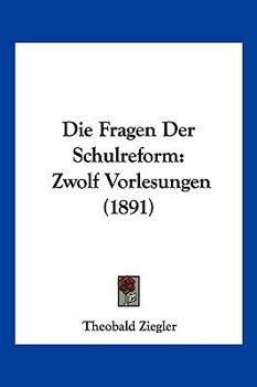 Paperback Die Fragen Der Schulreform: Zwolf Vorlesungen (1891) [German] Book