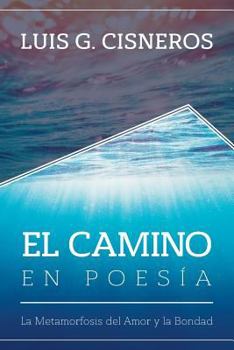 Paperback El Camino en Poesía: La Metamorfosis del Amor y la Bondad [Spanish] Book