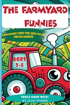 Paperback The Farmyard Funnies: RIDICULOUSLY FUNNY TOOL JOKES FOR KIDS WHO DIG LAUGHTERA Funny Farm Tools Joke Book for Ages 3-5 Giggles from the Barnyard to th Book