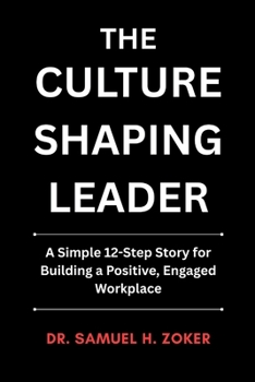 The Culture Shaping Leader: A Simple 12-Step Story for Building a Positive, Engaged Workplace | 6 x 9 inches, 125 pages | Gift For Leaders and Aspiring Leaders at all levels