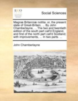 Paperback Magnae Britanniae Notitia: Or, the Present State of Great-Britain, ... by John Chamberlayne, ... the Two and Twentieth Edition of the South Part Book