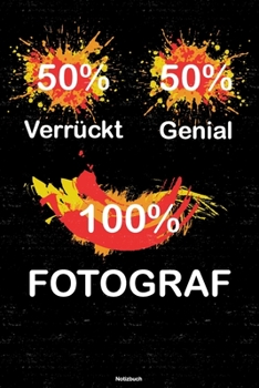 50% Verrückt 50% Genial 100% Fotograf Notizbuch: Fotograf Journal DIN A5 liniert 120 Seiten Geschenk (German Edition)