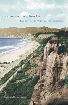Hardcover Escaping the Dark, Gray City: Fear and Hope in Progressive-Era Conservation Book