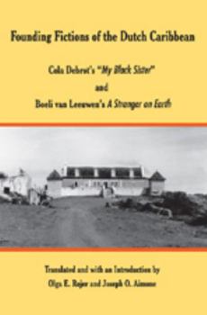 Paperback Founding Fictions of the Dutch Caribbean: Cola Debrot's «My Black Sister» and Boeli Van Leeuwen's a Stranger on Earth Book