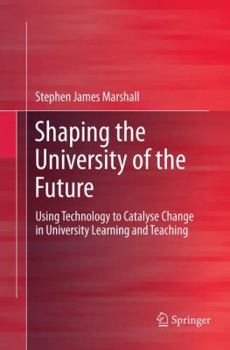 Paperback Shaping the University of the Future: Using Technology to Catalyse Change in University Learning and Teaching Book