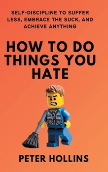 Paperback How To Do Things You Hate: Self-Discipline to Suffer Less, Embrace the Suck, and Achieve Anything Book