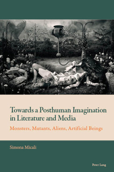 Paperback Towards a Posthuman Imagination in Literature and Media: Monsters, Mutants, Aliens, Artificial Beings Book