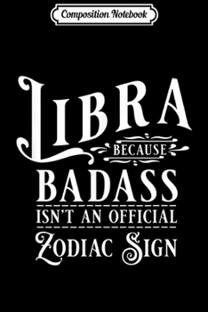 Composition Notebook: Funny Libra Badass Zodiac Sun Sign Astrology Horoscope  Journal/Notebook Blank Lined Ruled 6x9 100 Pages