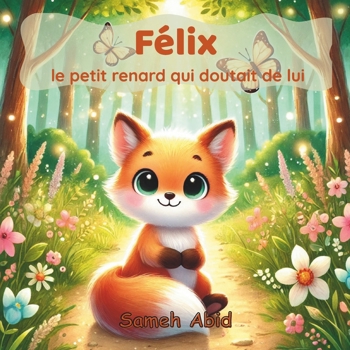Félix le petit renard qui doutait de lui: Une histoire tendre sur la confiance en soi et le courage intérieur – dès 3 ans