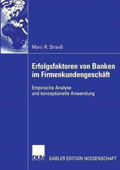 Erfolgsfaktoren Von Banken Im Firmenkundengeschaft: Empirische Analyse Und Konzeptionelle Anwendung
