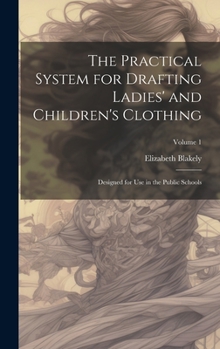 Hardcover The Practical System for Drafting Ladies' and Children's Clothing: Designed for Use in the Public Schools; Volume 1 Book