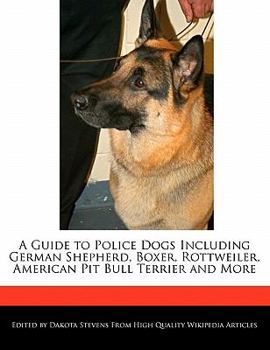 Paperback A Guide to Police Dogs Including German Shepherd, Boxer, Rottweiler, American Pit Bull Terrier and More Book